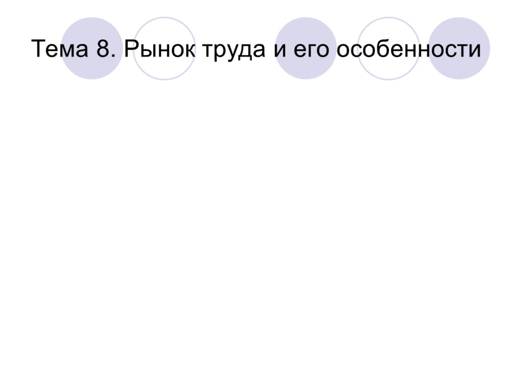 Тема 8. Рынок труда и его особенности